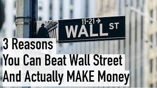 3 Reasons You Can Beat Wall Street and Actually MAKE Money