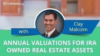 Annual Valuations for IRA Owned Real Estate Assets - Clay Malcolm