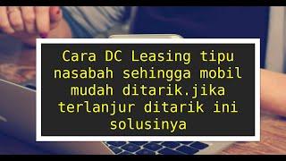 Cara DC Leasing tipu nasabah sehingga mobil mudah ditarik.jika terlanjur ditarik ini solusinya