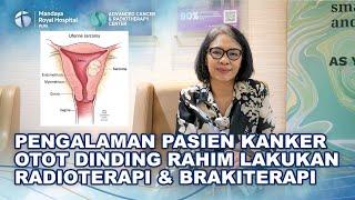 Pengalaman Pasien Kanker Otot Dinding Rahim Lakukan Pengobatan Dengan Radioterapi & Brakiterapi