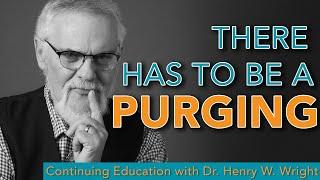 There has to be A Purging - Dr. Henry Wright #Continuing Education