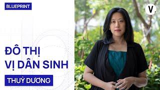 Đô thị vị dân sinh - KTS Vương Thùy Dương | Blueprint EP06