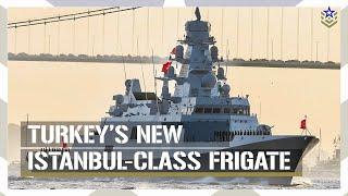 Türkiye's First Homegrown Ship: The New Istanbul-class Frigate