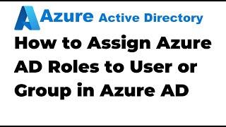 6. Assign Azure AD Roles to User or Group using Azure AD Portal