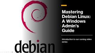 An Introduction to our video series:  "Mastering Debian Linux: A Windows Admin's Guide"