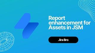 Jira Service Management - New enhancements for Asset reports
