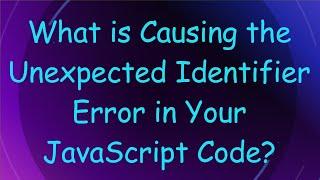 What is Causing the Unexpected Identifier Error in Your JavaScript Code?