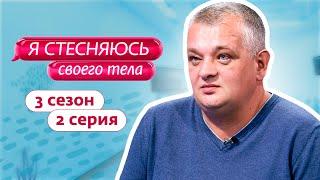 Я СТЕСНЯЮСЬ СВОЕГО ТЕЛА. РОССИЯ | 3 СЕЗОН, 2 ВЫПУСК