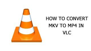 How To Convert MKV To MP4 Using VLC Media Player (2022)