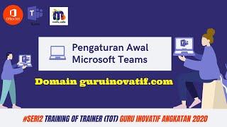 #Seri2 #TOT #GuruInovatif2020 : Cara melakukan pengaturan awal microsoft teams untuk kegiatan diklat