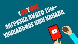 Youtube: Загрузка видео больше 15 минут, Уникальное имя ютуба канала