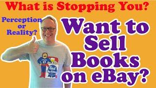 So You Want to Sell Books on eBay?  What is Stopping You?  Perceived versus Real Limits!