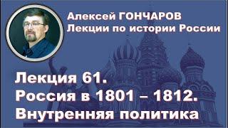 История России с Алексеем ГОНЧАРОВЫМ. Лекция 61. Россия в 1801 - 1812. Внутреннняя политика