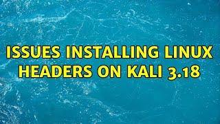 Issues installing linux headers on Kali 3.18 (2 Solutions!!)