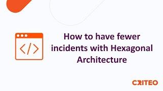 Criteo DevXDays - How to have fewer incidents with Hexagonal Architecture