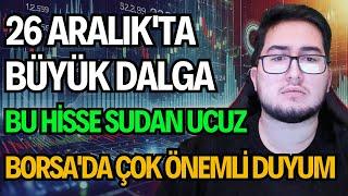 26 ARALIK'TA BÜYÜK DALGA GELİYOR | BU HİSSE SUDAN UCUZ | BORSA'DA ÇOK ÖNEMLİ DUYUM