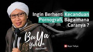 Ingin Berhenti Kecanduan Pornografi, Bagaimana Caranya? | Buya Yahya Menjawab