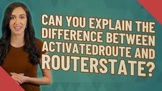 Can you explain the difference between ActivatedRoute and RouterState?