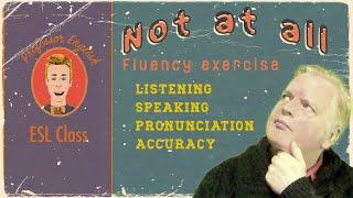 "Not at all"  Fluency Practice What it means How to use it