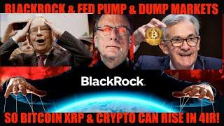 IT'S OVER! BLACKROCK & FED PUMP & DUMP MARKETS SO BITCOIN XRP & CRYPTO CAN RISE IN 4IR!