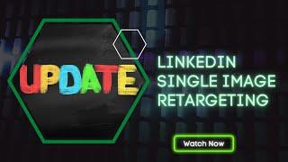 Linkedin's Single Image Ad Retargeting - New Feature!! - Linkedin Ads Retargeting Feature