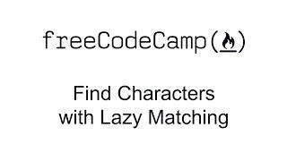 Regular Expressions - Find Characters with Lazy Matching - Free Code Camp