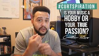 Is Your Music A HOBBY Or Your TRUE Passion? #Curtspiration