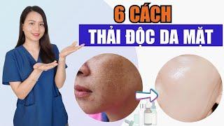 6 liệu pháp thải độc da mặt ngay tại nhà | Nguyễn Mai Hương