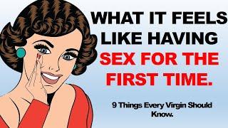 What It Feels Like Having Sex For The First Time | 9 Things Every Virgin Should Know.