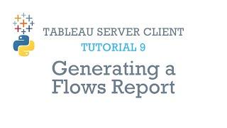 Tableau Server Client Tutorial 9: Generating a Flows Report