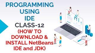 PROGRAMMING USING IDE CLASS-12 (HOW TO DOWNLOAD & INSTALL NetBeans IDE and JDK)