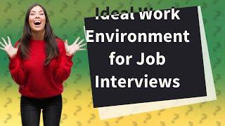 How Can I Describe My Ideal Work Environment in a Job Interview?