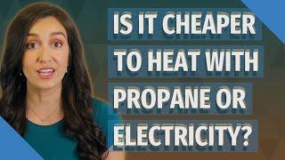 Is it cheaper to heat with propane or electricity?