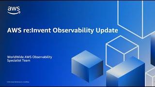 2023 Observability re:Invent Update Webinar | AWS Events