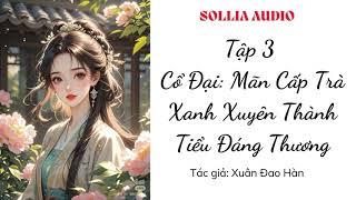 Tập 3/ Cổ Đại  Mãn Cấp Trà Xanh Xuyên Thành Tiểu Đáng Thương ‐ Sollia Audio