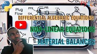 05 - Differential-algebraic Equations || Non-linear algebraic Equations || Material Balances