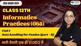 Class 12th IP 065 Unit 2 Data Handling Using Pandas  (Part B) - One Shot | CBSE/NCERT