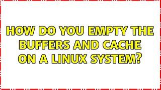 Unix & Linux: How do you empty the buffers and cache on a Linux system?