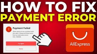 How To Fix AliExpress Payment Error (2024)