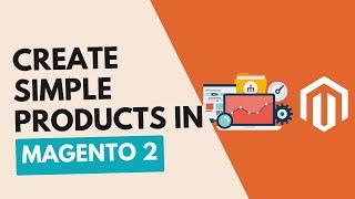 Magento 2 Tutorial: Step-by-Step Guide to Creating Simple Products