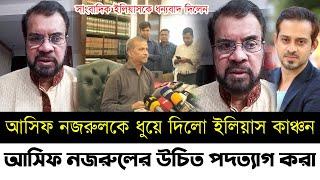 আসিফ নজরুলের উচিত হবে নিজ থেকে পদত্যাগ করা চলে যাওয়া | একি বললো ইলিয়াস কাঞ্চন | Elias |Asif Nazrul