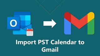 How to Import PST Calendar to Gmail - [Updated 2022 Tutorial]