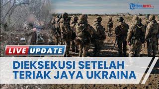 Detik-detik Tentara Ukraina Dieksekusi Rusia setelah Teriakkan 'Jayalah Ukraina', Tewas Tersungkur