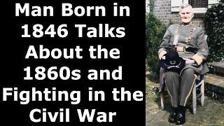 Man Born in 1846 Talks About the 1860s and Fighting in the Civil War - Enhanced Audio
