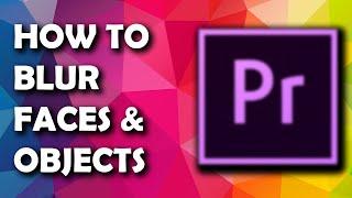 How to Blur Faces and Objects in Adobe Premiere Pro | How to Censor Logos and Faces in Premiere Pro