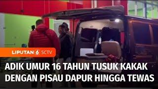 Tragis! Kakak Tewas Ditusuk Adik Kandung di Rumah | Liputan 6