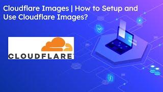 Cloudflare Images | How to Setup and Use Cloudflare Images?