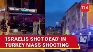 'Israelis Killed' In Istanbul Mass Shooting; Turkish Cafe Turns Into Warzone