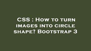 CSS : How to turn images into circle shape? Bootstrap 3