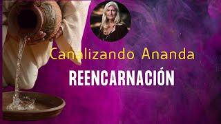 REENCARNACIÓN – CANALIZANDO A ANANDA